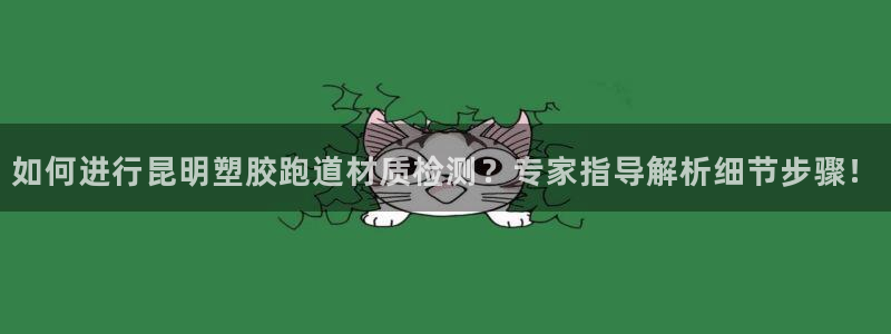 红足体育网：如何进行昆明塑胶跑道材质检测？专家指导解析细节步骤！