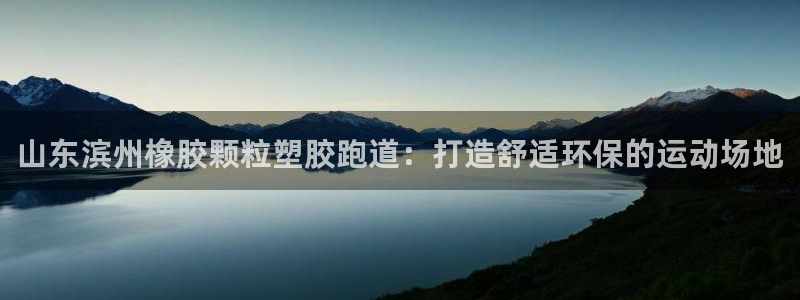 山东滨州橡胶颗粒塑胶跑道：打造舒适环保的运动场地