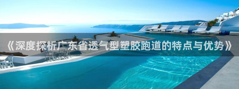红足一1世皇冠地址：《深度探析广东省透气型塑胶跑道的特点与优势》