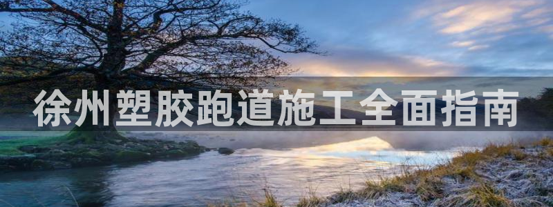 百度红足一1是什么样子的：徐州塑胶跑道施工全面指南