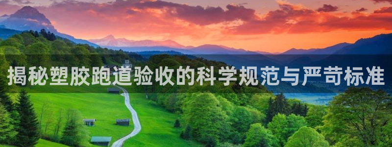 红足1世足球比分预测：揭秘塑胶跑道验收的科学规范与严苛标准