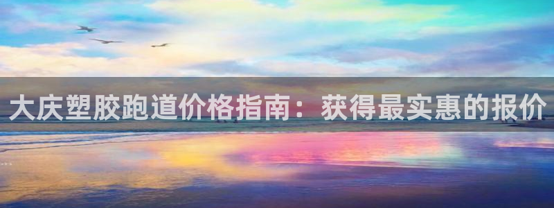 红足1一世 2站：大庆塑胶跑道价格指南：获得最实惠的报价