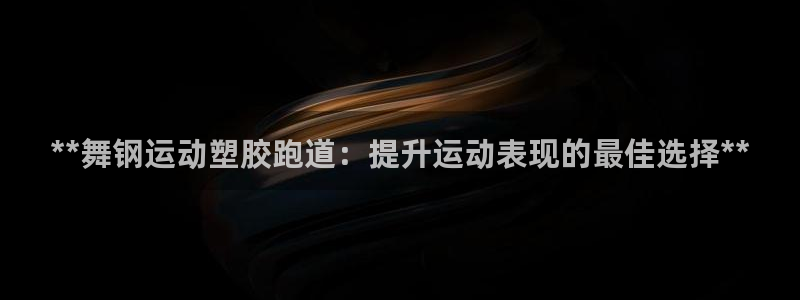 红足一丰：**舞钢运动塑胶跑道：提升运动表现的最佳选择**