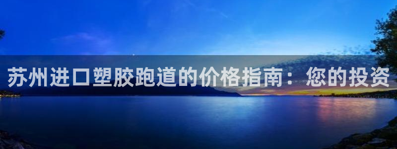 红足一1世皇冠：苏州进口塑胶跑道的价格指南：您的投资